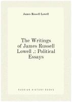 The Writings of James Russell Lowell .: Political Essays