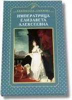 Книга "Императрица Елизавета Алексеевна" Мемуары современников показывают изящный образ замечательной женщины эпохи русского Просвещения