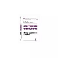 Блонский П.П. "Современная философия. Между идеализмом и наукой"