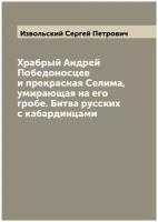 Храбрый Андрей Победоносцев и прекрасная Селима, умирающая на его гробе. Битва русских с кабардинцами