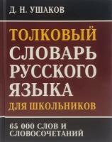 Ушаков Д.Н. Толковый словарь русского языка для учащихся. 65 000 слов и словосочетаний