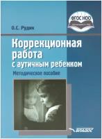 Коррекционная работа с аутичным ребенком. Книга для педагогов. Методическое пособие. Рудик О. С