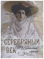 Книга Просвещение-Союз Серебряный век. Избранная лирика, сборник, Есенин С. А, Цветаева М, Гумилев Н. и др, 2022, 208 страниц