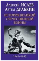 Исаев А. В, Драбкин А. В. "История Великой Отечественной войны 1941-1945 гг. в одном томе"