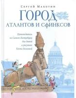 Сергей Махотин "Город атлантов и сфинксов. Путеводитель по Санкт-Петербургу для детей в рисунках Е. Болговой"