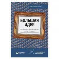 Большая идея: Как победить муки творчества и создать шедевр