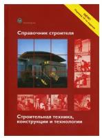 Справочник строителя. Строительная техника, конструкции и технологии. 3-е изд, испр. и доп