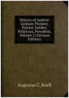 History of Andrew Jackson: Pioneer, Patriot, Soldier, Politician, President, Volume 2 (German Edition)