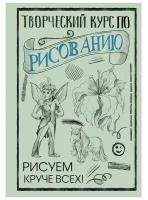 Творческий курс по рисованию: Рисуем круче всех! Грей М