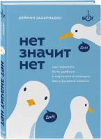 Захариадис Д. НЕТ значит НЕТ. Как перестать быть удобным и научиться говорить "нет" без угрызений совести