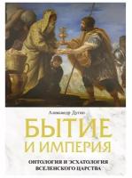 Бытие и Империя. Онтология и эсхатология Вселенского Царства Дугин А. Г