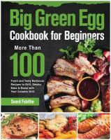 Big Green Egg Cookbook for Beginners. More Than 100 R Fresh and Tasty Barbecue Recipes to Grill, Smoke, Bake & Roast with Your Ceramic Grill