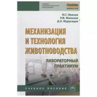 Иванов Ю., Филонов Р., Мурусидзе Д. "Механизация и технология животноводства. Лабораторный практикум. Учебное пособие"