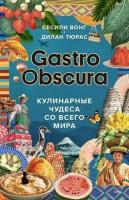 Gastro Obscura. Кулинарные чудеса со всего мира