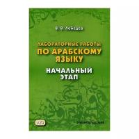 Лебедев В. "Лабораторные работы по арабскому языку. Начальный этап"