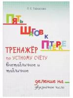 Пять шагов к пятерке. Тренажер по устному счету внетабличное и табличное деление. Деление на двухзначное число. Тарасова Л.Е