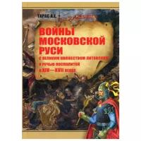 Тарас А.Е. "Войны Московской Руси с Великим Княжеством Литовским и Речью Посполитой в XIV-XVII веках"