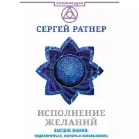 Ратнер Сергей Григорьевич "Исполнение желаний. Высшие знания: подключиться, скачать и использовать"