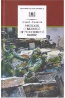 Алексеев Сергей Петрович. Рассказы о Великой Отечественной войне. Школьная библиотека