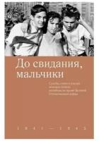 До свидания, мальчики. Судьбы, стихи и письма молодых поэтов, погибших во Время Великой Отечественной войны. 1941-1945