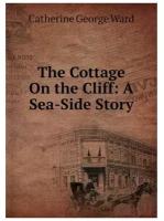 The Cottage On the Cliff: A Sea-Side Story