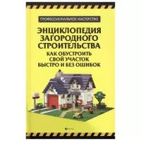 Котельников В. (авт.-сост.) "Энциклопедия загородного строительства. Как обустроить свой участок быстро и без ошибок"