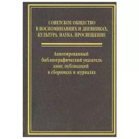 Акимова Е., Герасимова Г., Горбатенко О., Дробышевская Н., Мордвинова В. (сост.) "Советское общество в воспоминаниях и дневниках. Культура. Наука. Просвещение. Аннотирванный библиографический указатель книг, публикаций в сборниках и журналах. Том 6"