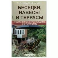 Беседки, навесы и террасы. Современное строительство и оформление | Савенко Л