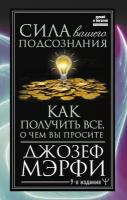 Сила вашего подсознания. Как получить все, о чем вы просите (Мэрфи Дж.) 9-ое издание