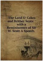 'The Land O' Cakes and Brither Scots: ' with a Reminiscence of Sir W. Scott A Speech