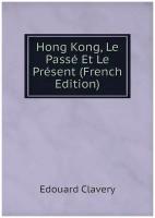 Hong Kong, Le Passé Et Le Présent (French Edition)