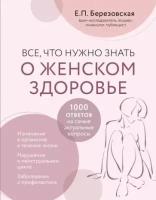 елена березовская: все, что нужно знать о женском здоровье. 1000 ответов на самые актуальные вопросы