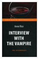 Interview with the Vampire = Интервью с вампиром: книга для чтения на английском языке. Райс Э. Антология