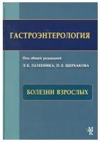 Гастроэнтерология. Болезни взрослых.Под общей редакцией проф. Л.Б. Лазебника, проф. П.Л. Щербакова