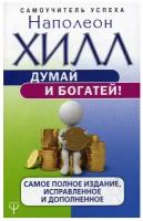 "Думай и богатей! Самое полное издание, исправленное и дополненное" Хилл Н