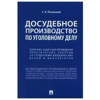 Досудебное производство по уголовному делу. Сборник задач для проведения практических занятий со студентами юридических вузов и факультетов