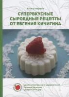 Супервкусные сыроедные рецепты от Евгения Кичигина. Книга первая