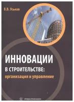 Уськов В. "Инновации в строительстве: организация и управление"