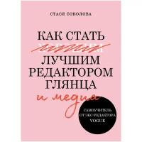 Соколова Стася "Как стать лучшим редактором глянца и медиа. Самоучитель от экс-редактора Vogue"