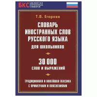 Егорова Т.В. "Словарь иностранных слов русского языка для школьников. 30000 слов и выражений. Традиционная и новейшая лексика с примерами и пояснениями"