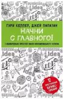 Келлер Г., Папазан Д. "Начни с главного! 1 удивительно простой закон феноменального успеха"