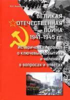 Великая Отечественная война 1941-1945 гг. Историческая правда о ключевых событиях и явлениях в вопросах и ответах