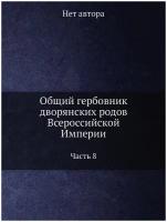 Общий гербовник дворянских родов Всероссийской Империи, начатый в 1797 году. Часть 8