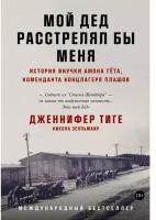 Мой дед расстрелял бы меня: История внучки Амона Гёта, коменданта концлагеря Плашов / Книги по истории, публицистика / Дженнифер Тиге, Никола Зелльмаир