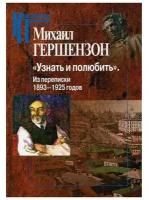 Михаил Гершензон "Узнать и полюбить. Из переписки 1893-1925 годов"