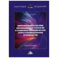 Суртаева О. С. "Цифровизация в системе инновационных стратегий в социально-экономической сфере и промышленном производстве: Монография"