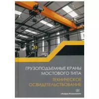 Грузоподъемные краны мостового типа. Техническое освидетельствование. Монография | Анферов Валерий Николаевич