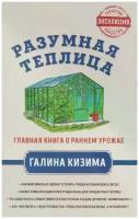 Кизима Галина Александровна "Разумная теплица. Главная книга о раннем урожае от Галины Кизимы"