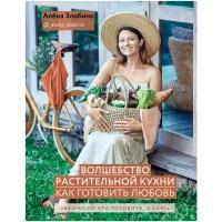 Злобина А. "Волшебство растительной кухни. Как готовить любовь"