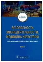 Безопасность жизнедеятельности, медицина катастроф. Учебник. В 2 томах. Том 1